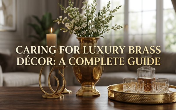 Caring for Luxury Brass Décor: A Complete Guide