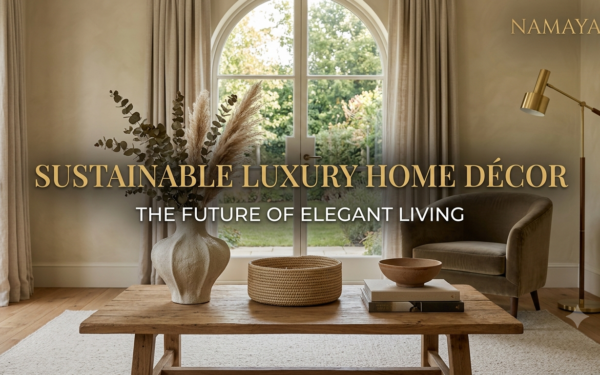 Sustainable Luxury Home Décor: The Future of Elegant Living