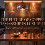 The Future of Copper Craftsmanship in Luxury Living