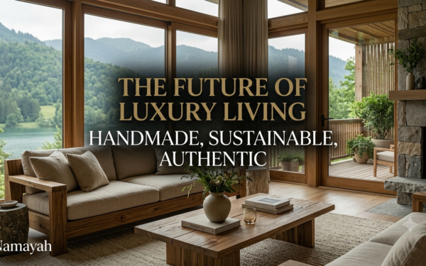 The Future of Luxury Living: Handmade & Sustainable & Authentic