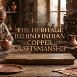 The Heritage Behind Indian Copper Craftsmanship