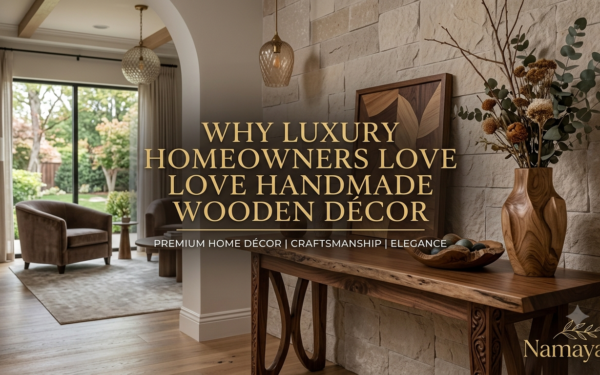 Why Luxury Homeowners Love Handmade Wooden Décor