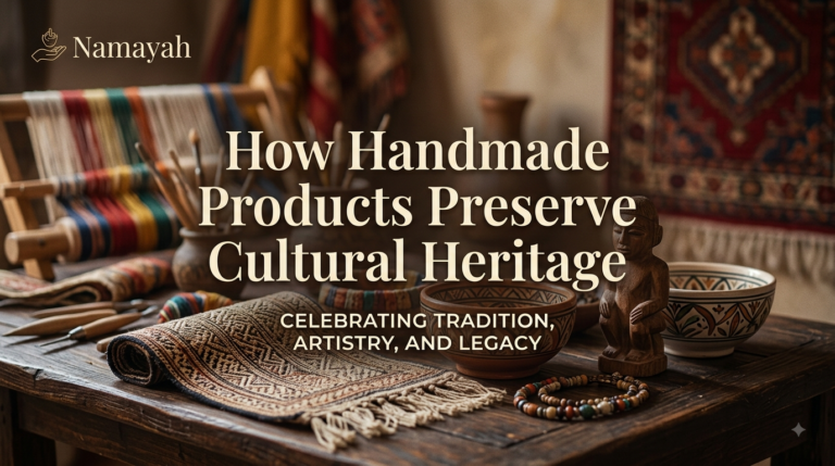 How Handmade Products Preserve Cultural Heritage