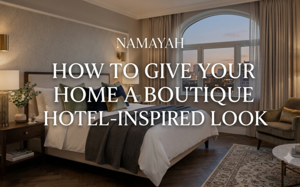 How to Give Your Home a Boutique Hotel-Inspired Look