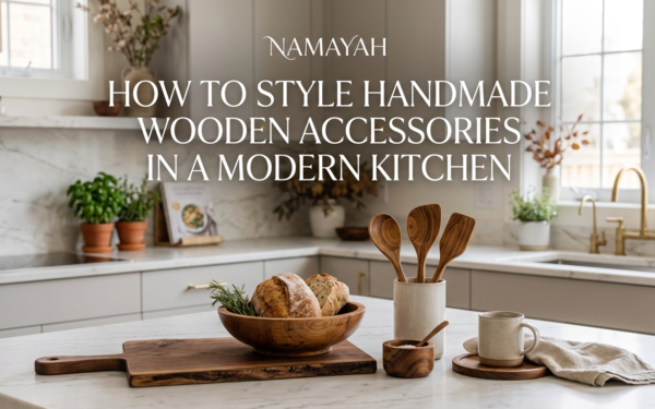 How to Style Handmade Wooden Accessories in a Modern Kitchen
