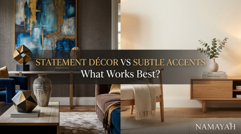 Statement Décor vs Subtle Accents: What Works Best?
