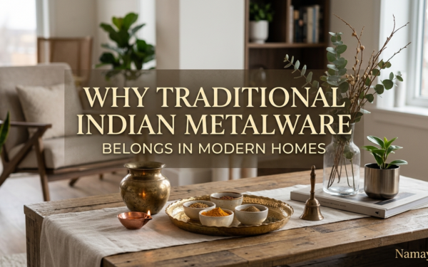 Why Traditional Indian Metalware Belongs in Modern Homes