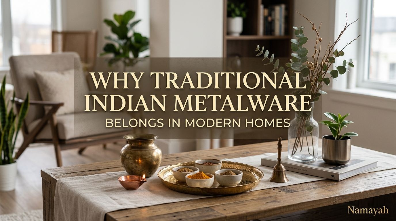 Why Traditional Indian Metalware Belongs in Modern Homes