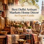 Best Delhi Artisan Markets Home Décor: An Expert Guide