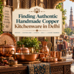 Finding Authentic Handmade Copper Kitchenware in Delhi