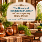 The Beauty of Handcrafted Copper in Contemporary Home Design